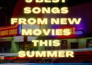 5 BEST SONGS FROM NEW MOVIES THIS SUMMER
