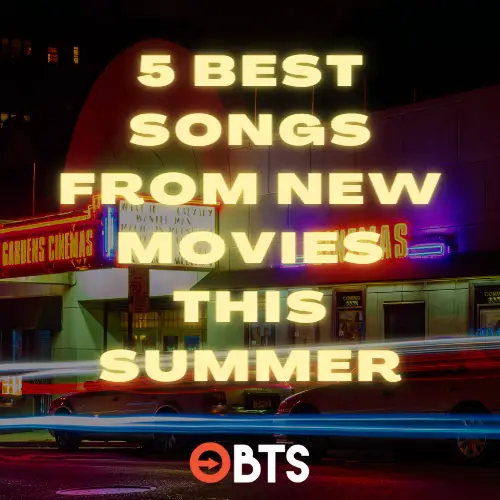 5 BEST SONGS FROM NEW MOVIES THIS SUMMER